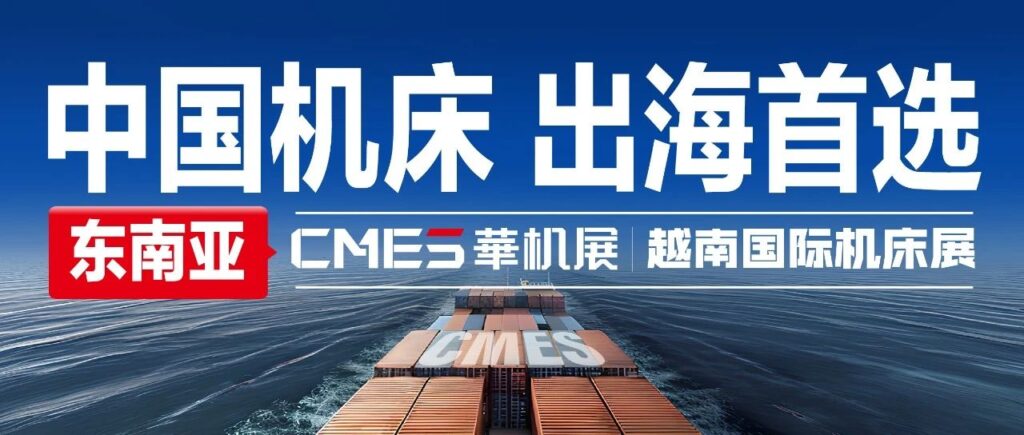 中国机床，出海首选(东南亚)，CMES华机展|越南国际机床展！